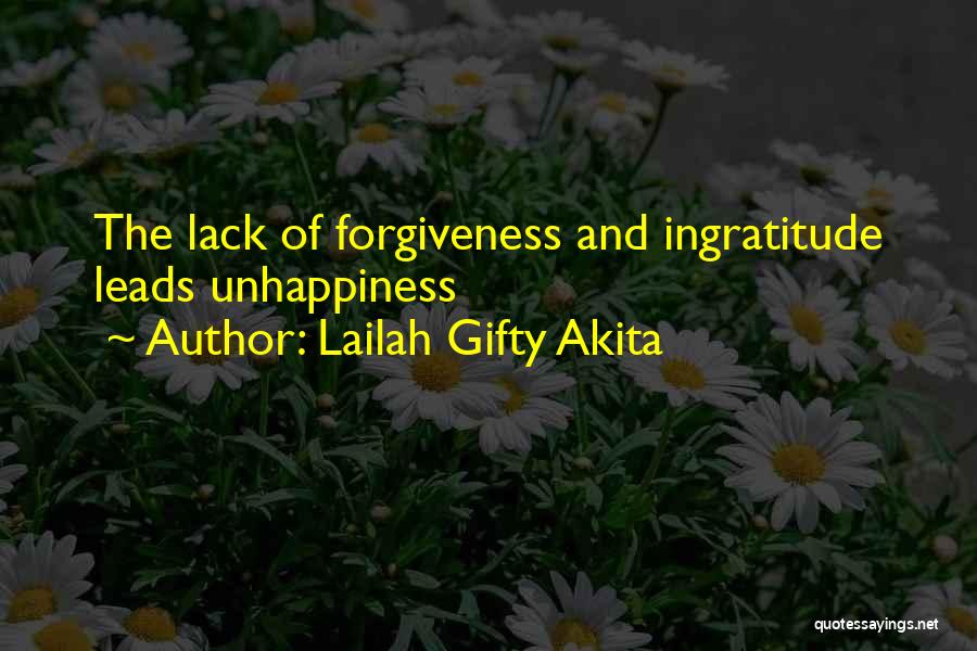 Lailah Gifty Akita Quotes: The Lack Of Forgiveness And Ingratitude Leads Unhappiness