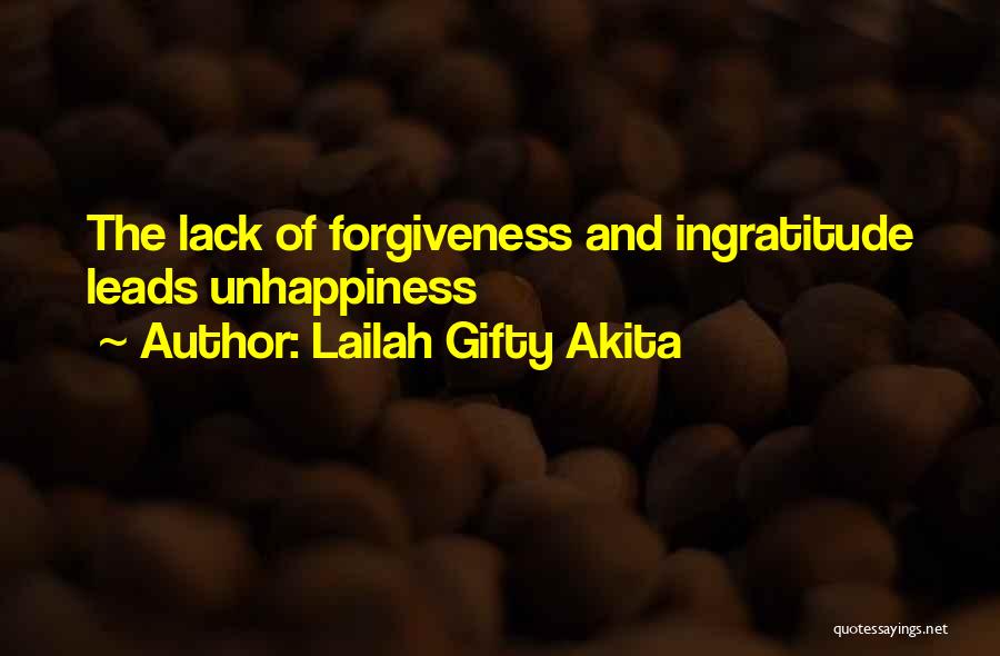 Lailah Gifty Akita Quotes: The Lack Of Forgiveness And Ingratitude Leads Unhappiness