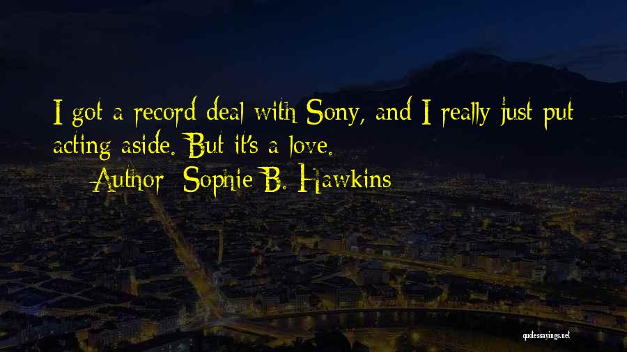 Sophie B. Hawkins Quotes: I Got A Record Deal With Sony, And I Really Just Put Acting Aside. But It's A Love.