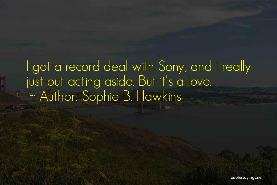 Sophie B. Hawkins Quotes: I Got A Record Deal With Sony, And I Really Just Put Acting Aside. But It's A Love.