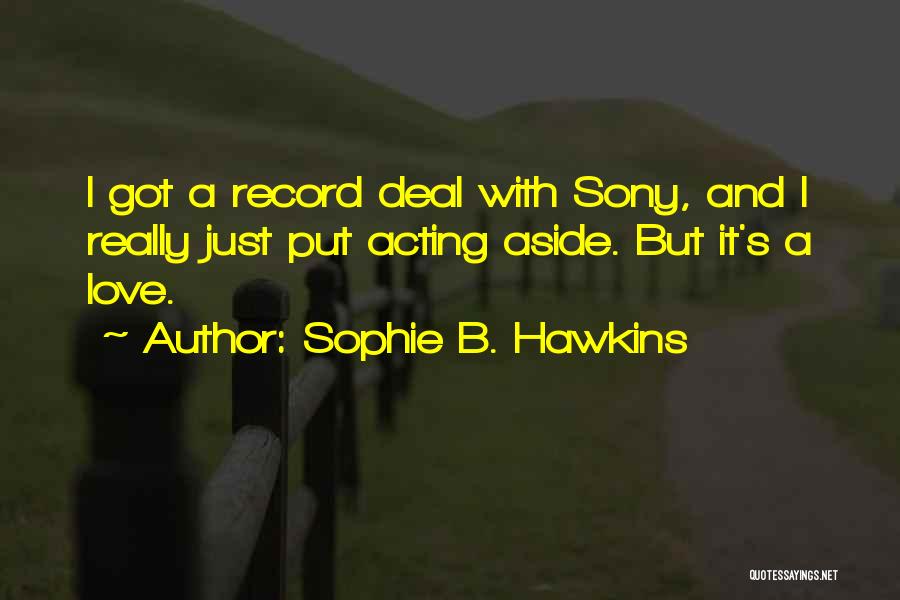 Sophie B. Hawkins Quotes: I Got A Record Deal With Sony, And I Really Just Put Acting Aside. But It's A Love.