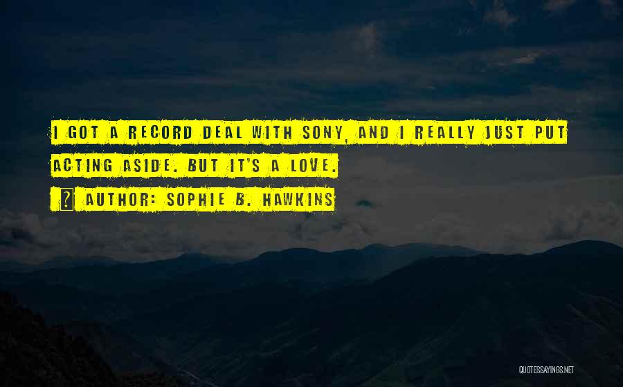 Sophie B. Hawkins Quotes: I Got A Record Deal With Sony, And I Really Just Put Acting Aside. But It's A Love.