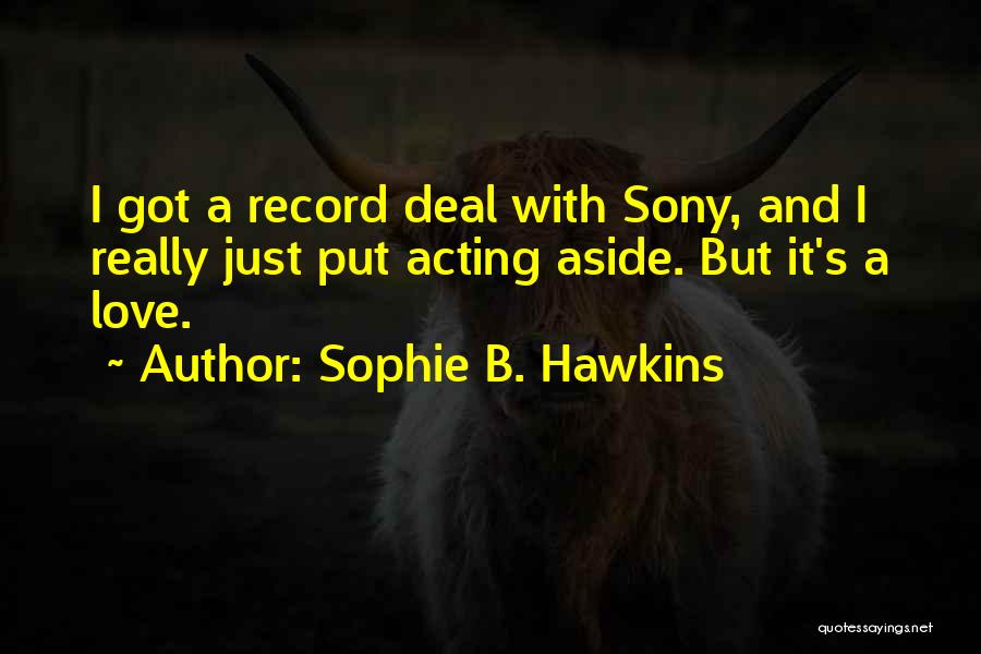 Sophie B. Hawkins Quotes: I Got A Record Deal With Sony, And I Really Just Put Acting Aside. But It's A Love.