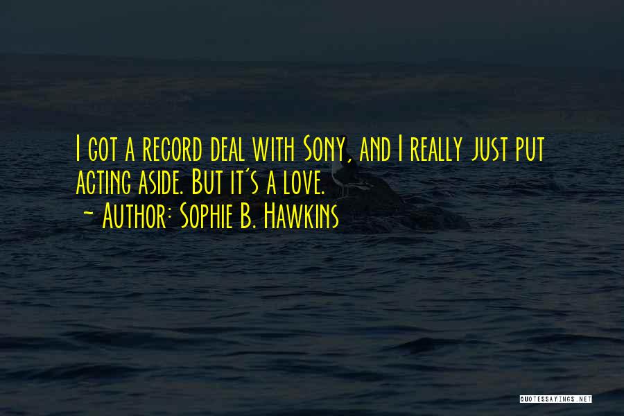 Sophie B. Hawkins Quotes: I Got A Record Deal With Sony, And I Really Just Put Acting Aside. But It's A Love.
