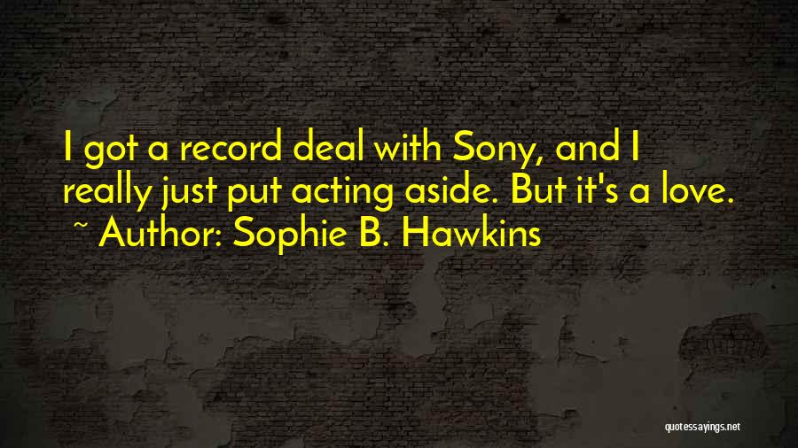 Sophie B. Hawkins Quotes: I Got A Record Deal With Sony, And I Really Just Put Acting Aside. But It's A Love.