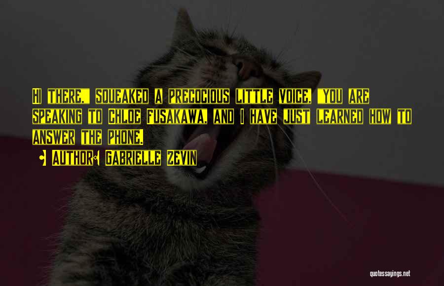 Gabrielle Zevin Quotes: Hi There, Squeaked A Precocious Little Voice, You Are Speaking To Chloe Fusakawa, And I Have Just Learned How To