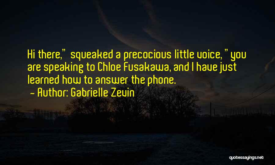 Gabrielle Zevin Quotes: Hi There, Squeaked A Precocious Little Voice, You Are Speaking To Chloe Fusakawa, And I Have Just Learned How To