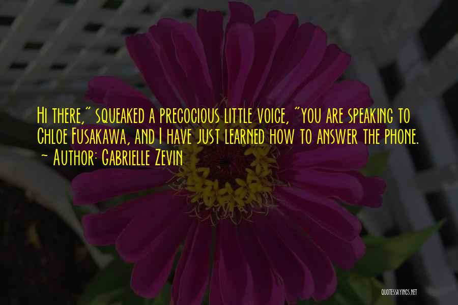 Gabrielle Zevin Quotes: Hi There, Squeaked A Precocious Little Voice, You Are Speaking To Chloe Fusakawa, And I Have Just Learned How To