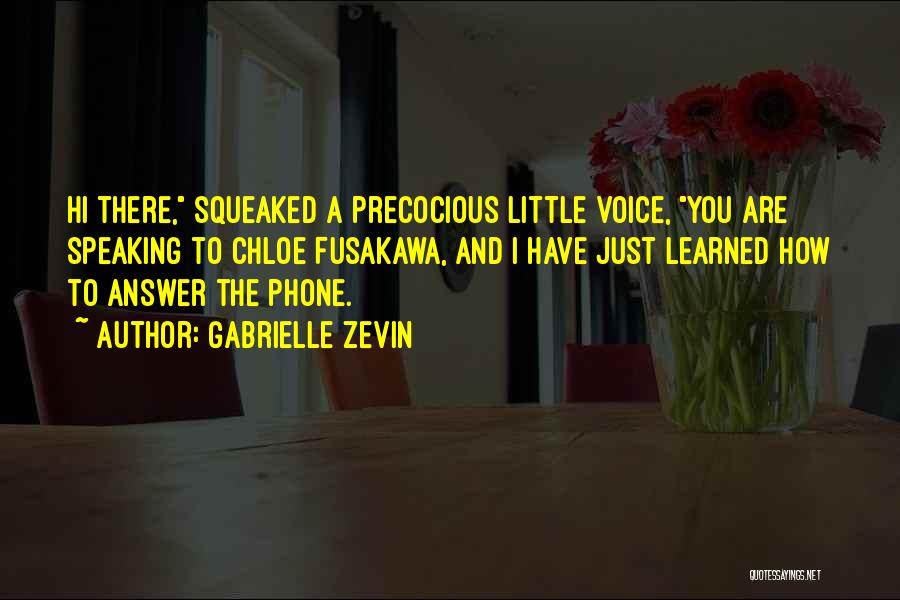 Gabrielle Zevin Quotes: Hi There, Squeaked A Precocious Little Voice, You Are Speaking To Chloe Fusakawa, And I Have Just Learned How To