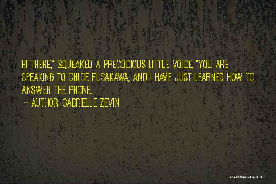 Gabrielle Zevin Quotes: Hi There, Squeaked A Precocious Little Voice, You Are Speaking To Chloe Fusakawa, And I Have Just Learned How To