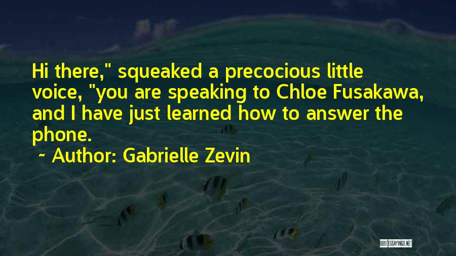 Gabrielle Zevin Quotes: Hi There, Squeaked A Precocious Little Voice, You Are Speaking To Chloe Fusakawa, And I Have Just Learned How To