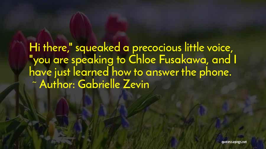 Gabrielle Zevin Quotes: Hi There, Squeaked A Precocious Little Voice, You Are Speaking To Chloe Fusakawa, And I Have Just Learned How To