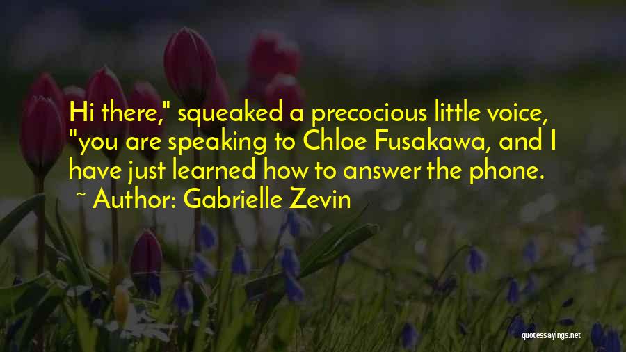 Gabrielle Zevin Quotes: Hi There, Squeaked A Precocious Little Voice, You Are Speaking To Chloe Fusakawa, And I Have Just Learned How To
