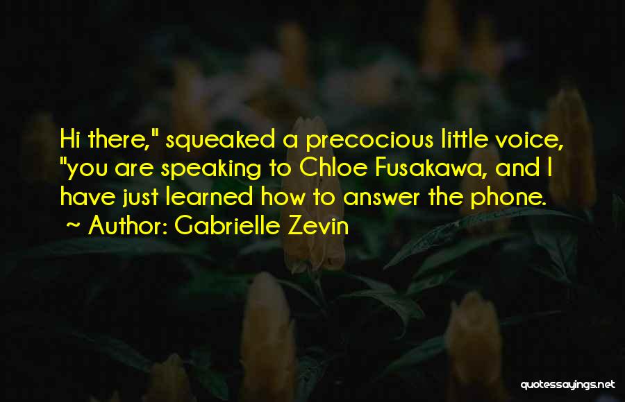 Gabrielle Zevin Quotes: Hi There, Squeaked A Precocious Little Voice, You Are Speaking To Chloe Fusakawa, And I Have Just Learned How To