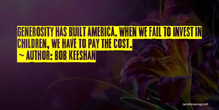 Bob Keeshan Quotes: Generosity Has Built America. When We Fail To Invest In Children, We Have To Pay The Cost.