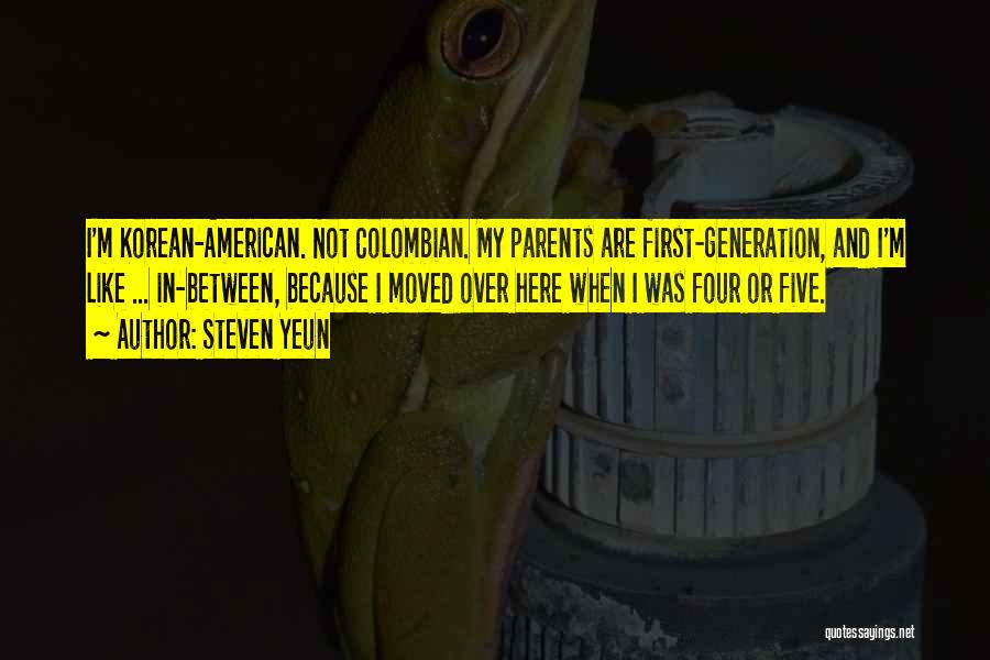 Steven Yeun Quotes: I'm Korean-american. Not Colombian. My Parents Are First-generation, And I'm Like ... In-between, Because I Moved Over Here When I