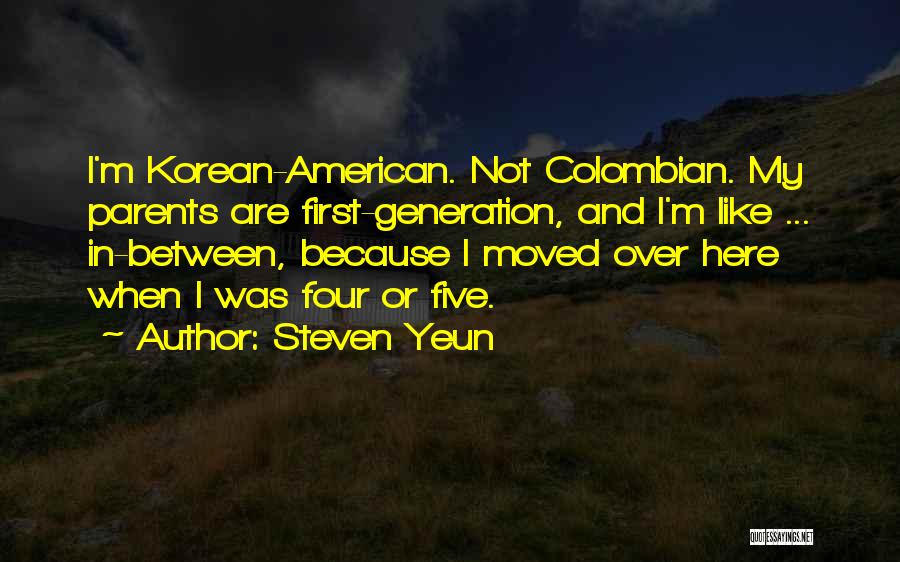 Steven Yeun Quotes: I'm Korean-american. Not Colombian. My Parents Are First-generation, And I'm Like ... In-between, Because I Moved Over Here When I