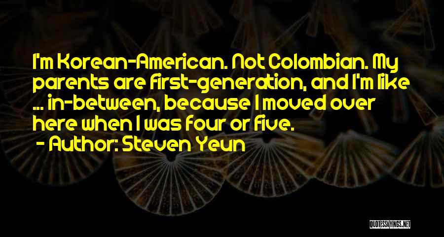 Steven Yeun Quotes: I'm Korean-american. Not Colombian. My Parents Are First-generation, And I'm Like ... In-between, Because I Moved Over Here When I