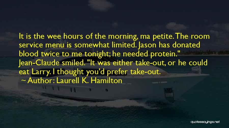 Laurell K. Hamilton Quotes: It Is The Wee Hours Of The Morning, Ma Petite. The Room Service Menu Is Somewhat Limited. Jason Has Donated