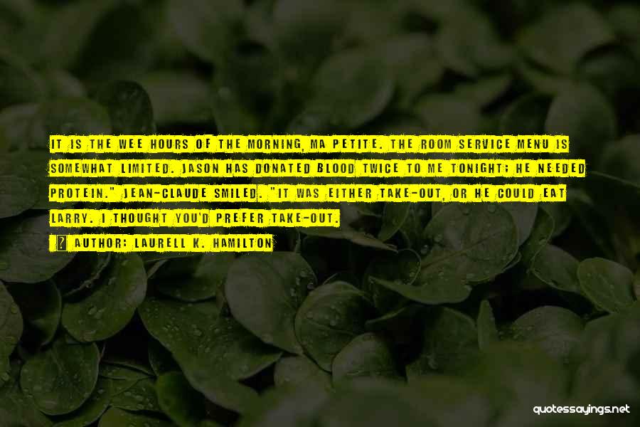 Laurell K. Hamilton Quotes: It Is The Wee Hours Of The Morning, Ma Petite. The Room Service Menu Is Somewhat Limited. Jason Has Donated