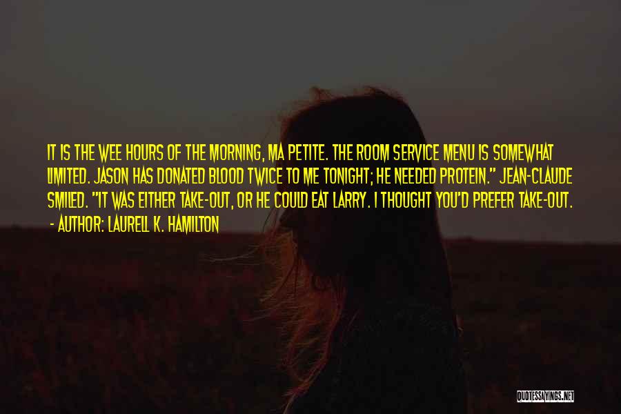 Laurell K. Hamilton Quotes: It Is The Wee Hours Of The Morning, Ma Petite. The Room Service Menu Is Somewhat Limited. Jason Has Donated