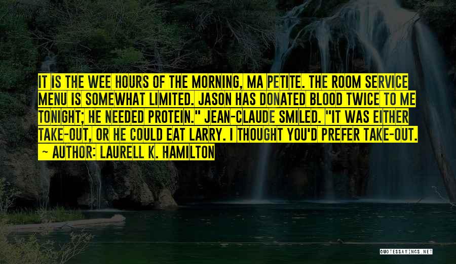 Laurell K. Hamilton Quotes: It Is The Wee Hours Of The Morning, Ma Petite. The Room Service Menu Is Somewhat Limited. Jason Has Donated