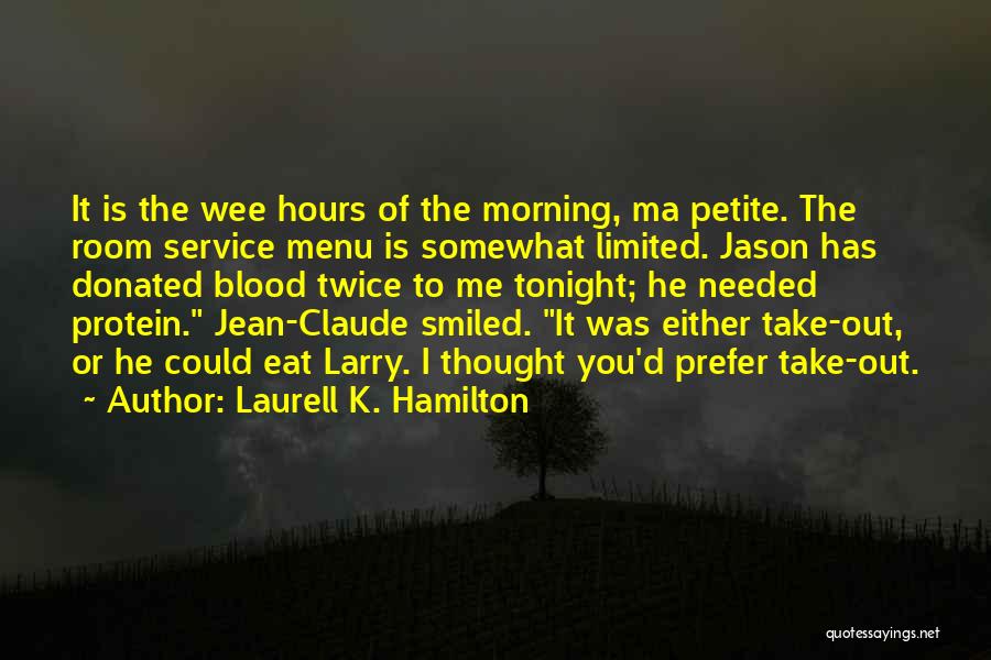 Laurell K. Hamilton Quotes: It Is The Wee Hours Of The Morning, Ma Petite. The Room Service Menu Is Somewhat Limited. Jason Has Donated