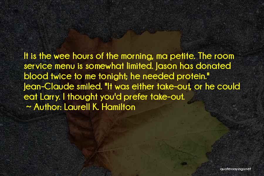 Laurell K. Hamilton Quotes: It Is The Wee Hours Of The Morning, Ma Petite. The Room Service Menu Is Somewhat Limited. Jason Has Donated