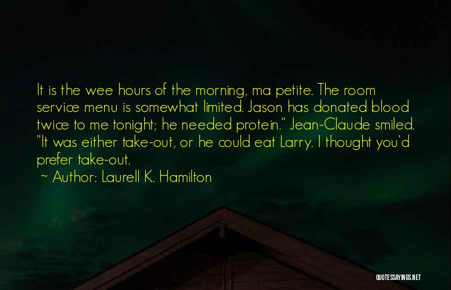 Laurell K. Hamilton Quotes: It Is The Wee Hours Of The Morning, Ma Petite. The Room Service Menu Is Somewhat Limited. Jason Has Donated