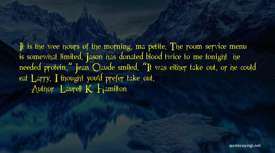 Laurell K. Hamilton Quotes: It Is The Wee Hours Of The Morning, Ma Petite. The Room Service Menu Is Somewhat Limited. Jason Has Donated