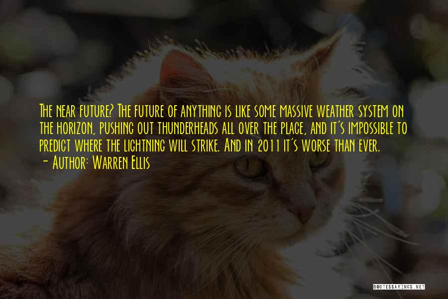 Warren Ellis Quotes: The Near Future? The Future Of Anything Is Like Some Massive Weather System On The Horizon, Pushing Out Thunderheads All