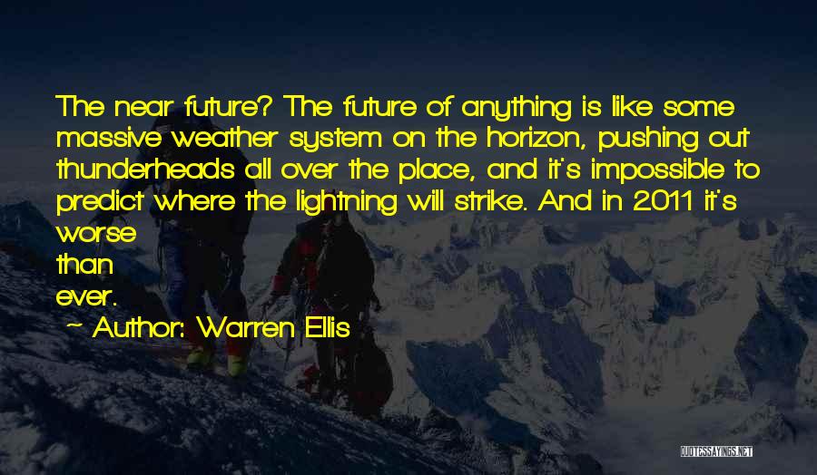 Warren Ellis Quotes: The Near Future? The Future Of Anything Is Like Some Massive Weather System On The Horizon, Pushing Out Thunderheads All