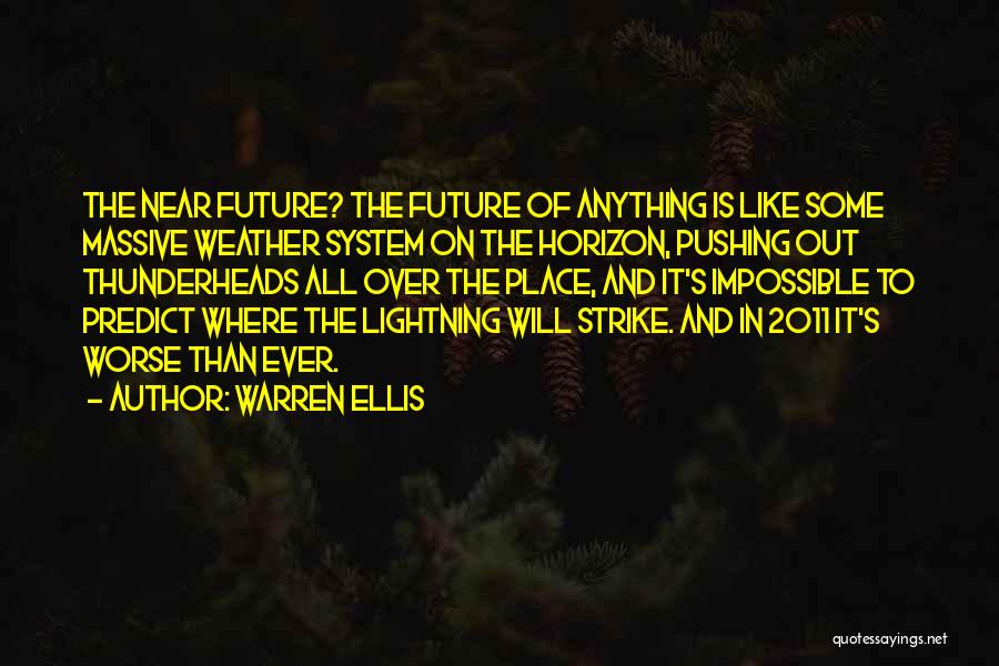 Warren Ellis Quotes: The Near Future? The Future Of Anything Is Like Some Massive Weather System On The Horizon, Pushing Out Thunderheads All