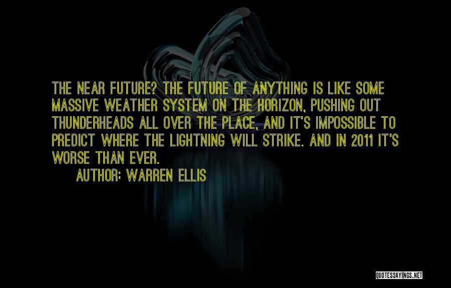 Warren Ellis Quotes: The Near Future? The Future Of Anything Is Like Some Massive Weather System On The Horizon, Pushing Out Thunderheads All