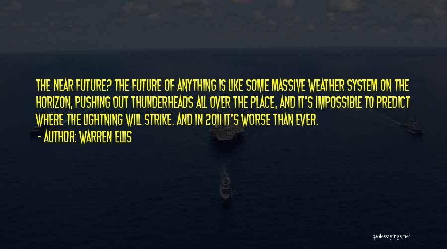 Warren Ellis Quotes: The Near Future? The Future Of Anything Is Like Some Massive Weather System On The Horizon, Pushing Out Thunderheads All