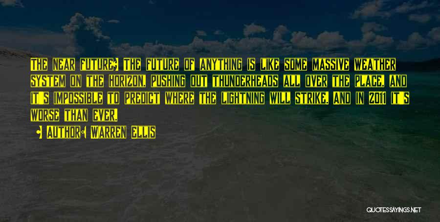 Warren Ellis Quotes: The Near Future? The Future Of Anything Is Like Some Massive Weather System On The Horizon, Pushing Out Thunderheads All