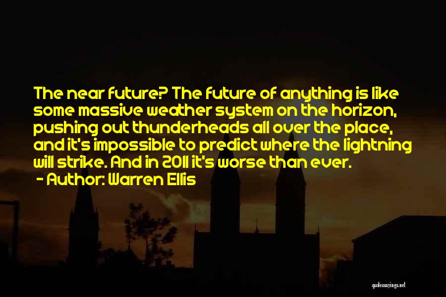 Warren Ellis Quotes: The Near Future? The Future Of Anything Is Like Some Massive Weather System On The Horizon, Pushing Out Thunderheads All