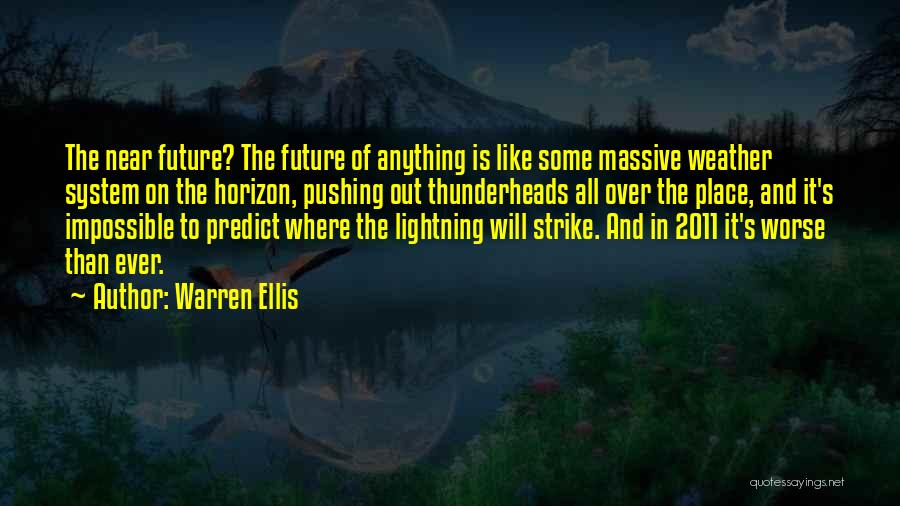 Warren Ellis Quotes: The Near Future? The Future Of Anything Is Like Some Massive Weather System On The Horizon, Pushing Out Thunderheads All