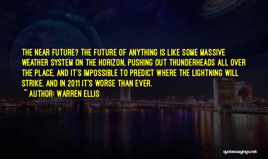 Warren Ellis Quotes: The Near Future? The Future Of Anything Is Like Some Massive Weather System On The Horizon, Pushing Out Thunderheads All