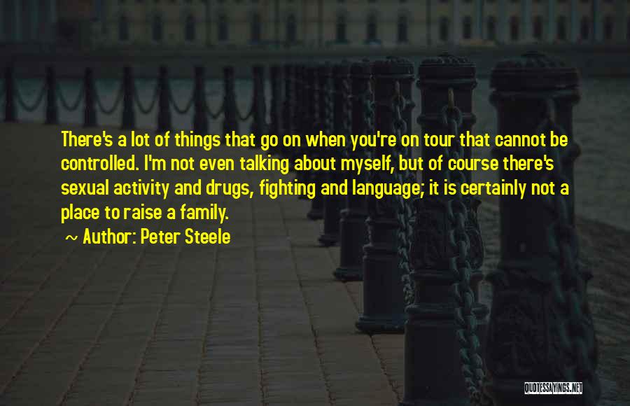 Peter Steele Quotes: There's A Lot Of Things That Go On When You're On Tour That Cannot Be Controlled. I'm Not Even Talking