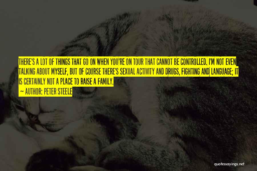 Peter Steele Quotes: There's A Lot Of Things That Go On When You're On Tour That Cannot Be Controlled. I'm Not Even Talking