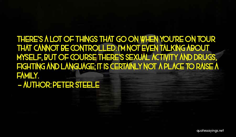 Peter Steele Quotes: There's A Lot Of Things That Go On When You're On Tour That Cannot Be Controlled. I'm Not Even Talking