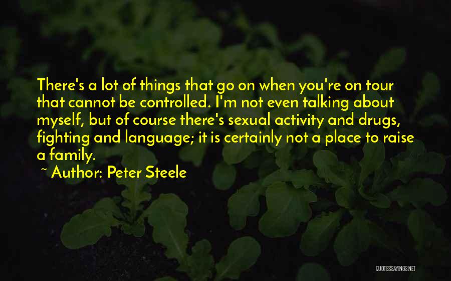 Peter Steele Quotes: There's A Lot Of Things That Go On When You're On Tour That Cannot Be Controlled. I'm Not Even Talking