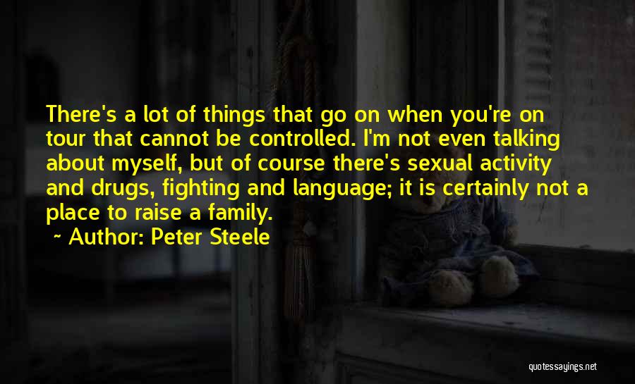 Peter Steele Quotes: There's A Lot Of Things That Go On When You're On Tour That Cannot Be Controlled. I'm Not Even Talking