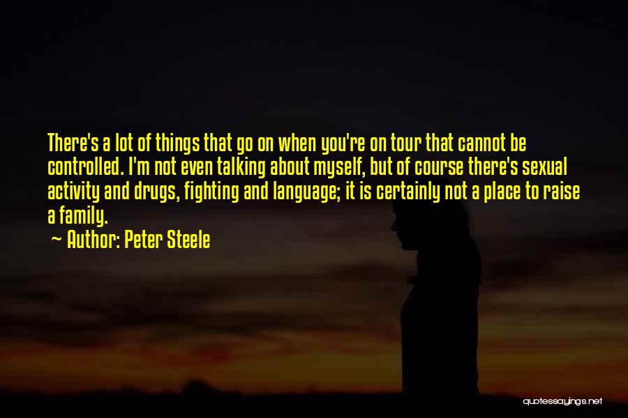 Peter Steele Quotes: There's A Lot Of Things That Go On When You're On Tour That Cannot Be Controlled. I'm Not Even Talking