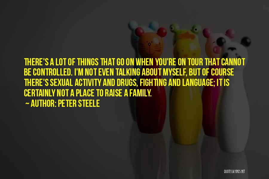 Peter Steele Quotes: There's A Lot Of Things That Go On When You're On Tour That Cannot Be Controlled. I'm Not Even Talking