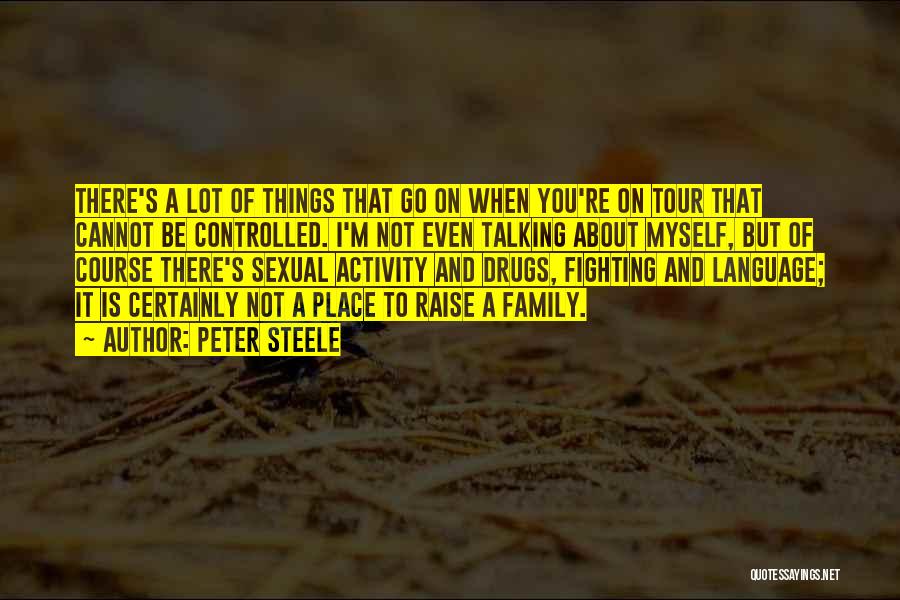 Peter Steele Quotes: There's A Lot Of Things That Go On When You're On Tour That Cannot Be Controlled. I'm Not Even Talking
