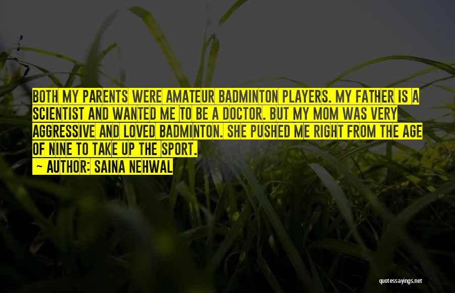 Saina Nehwal Quotes: Both My Parents Were Amateur Badminton Players. My Father Is A Scientist And Wanted Me To Be A Doctor. But