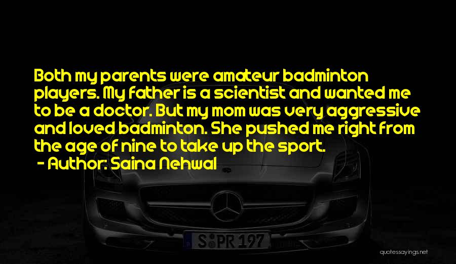 Saina Nehwal Quotes: Both My Parents Were Amateur Badminton Players. My Father Is A Scientist And Wanted Me To Be A Doctor. But