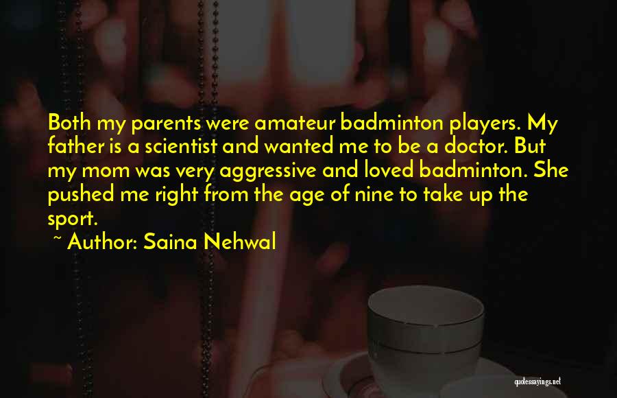 Saina Nehwal Quotes: Both My Parents Were Amateur Badminton Players. My Father Is A Scientist And Wanted Me To Be A Doctor. But